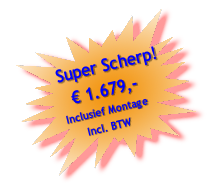 Super Scherp!
  € 1.679,- 
Inclusief Montage
      Incl. BTW