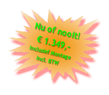 Nu of nooit!
  € 1.349,-
Inclusief Montage
      Incl. BTW